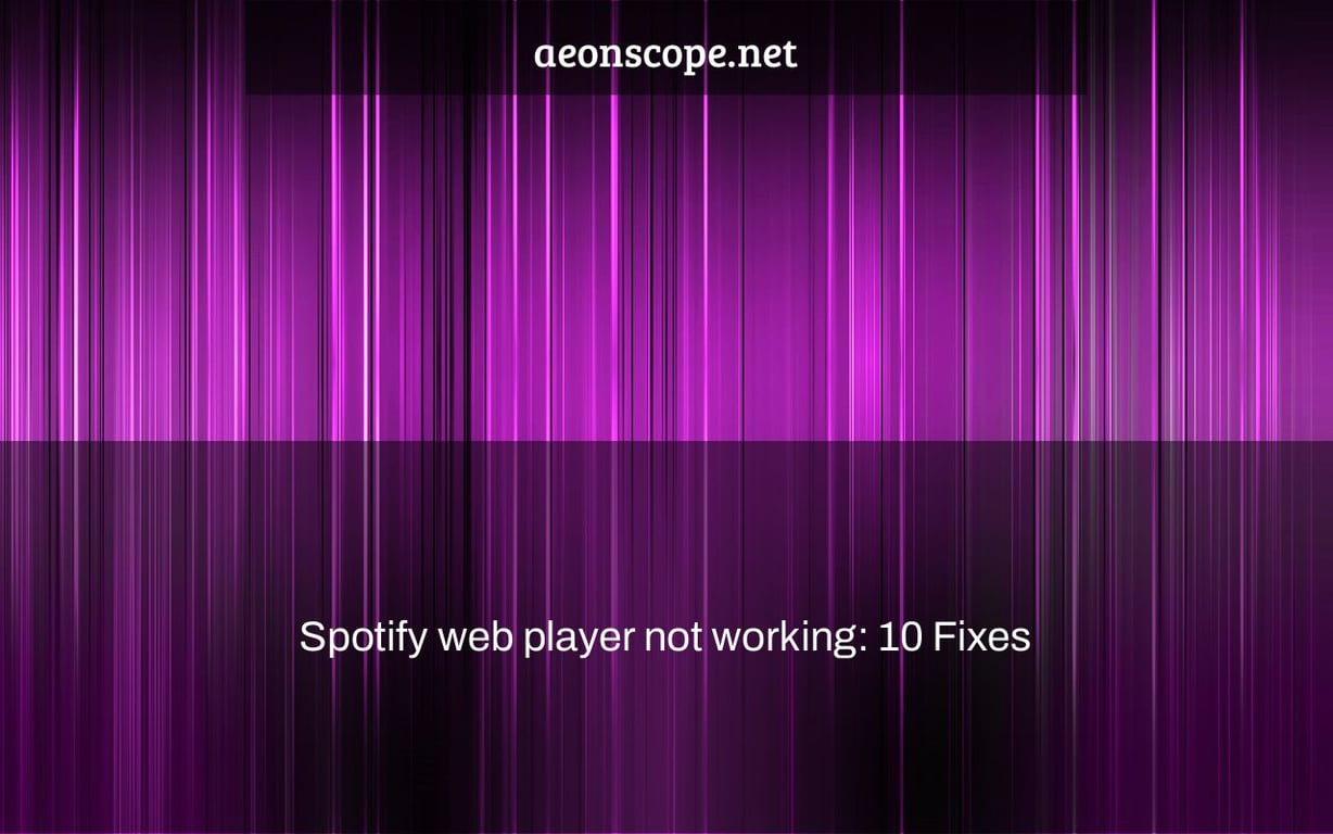 Spotify web player not working: 10 Fixes