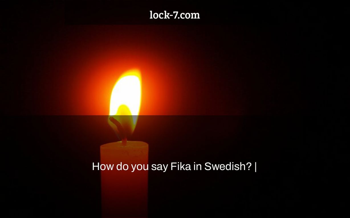 How do you say Fika in Swedish? |