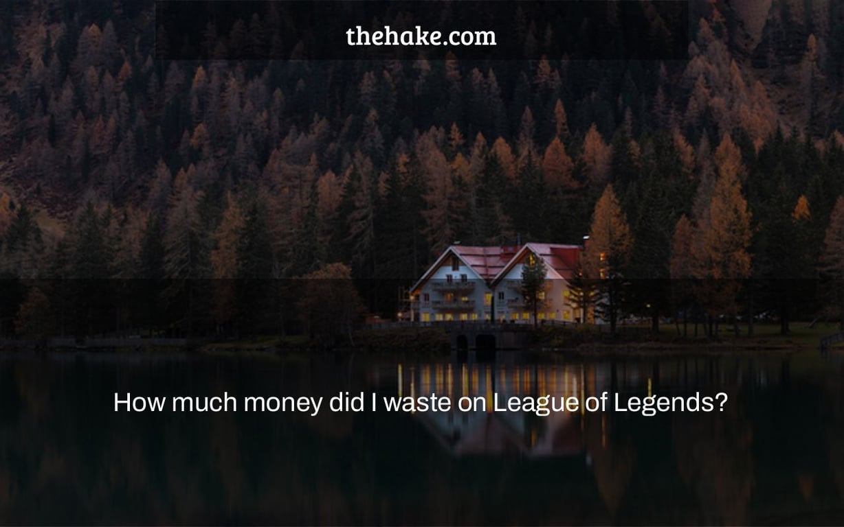 How much money did I waste on League of Legends?