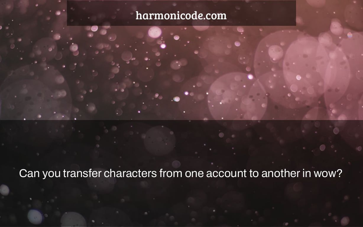 Can you transfer characters from one account to another in wow?