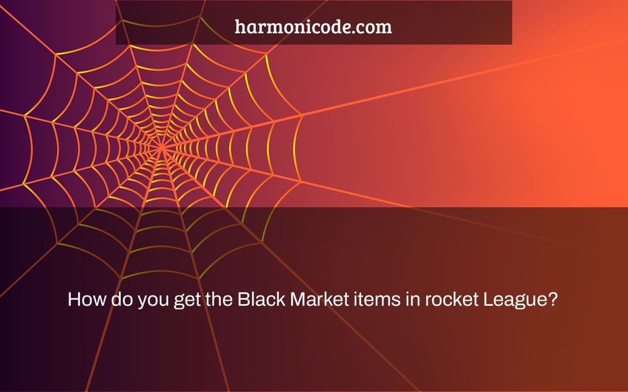 How do you get the Black Market items in rocket League? Harmonicode