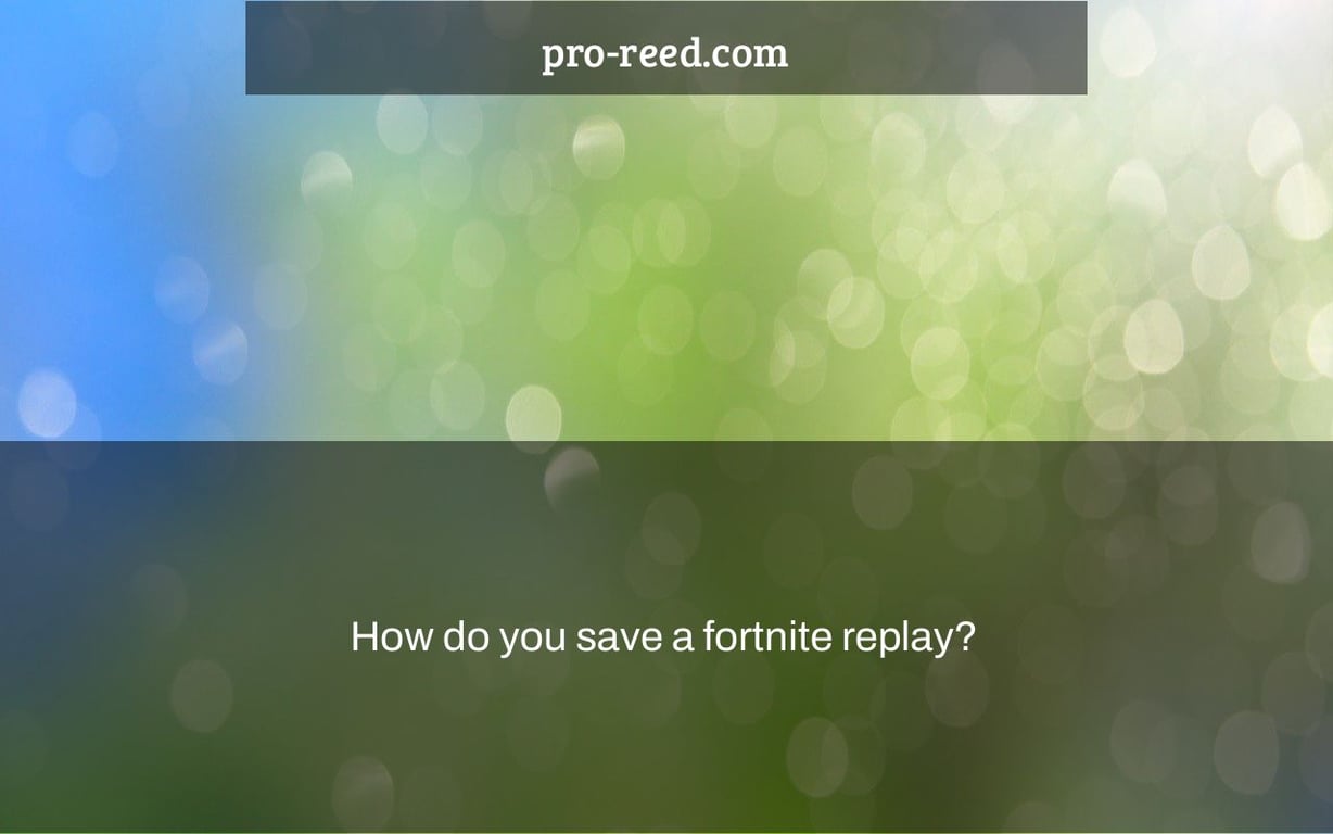 How do you save a fortnite replay?