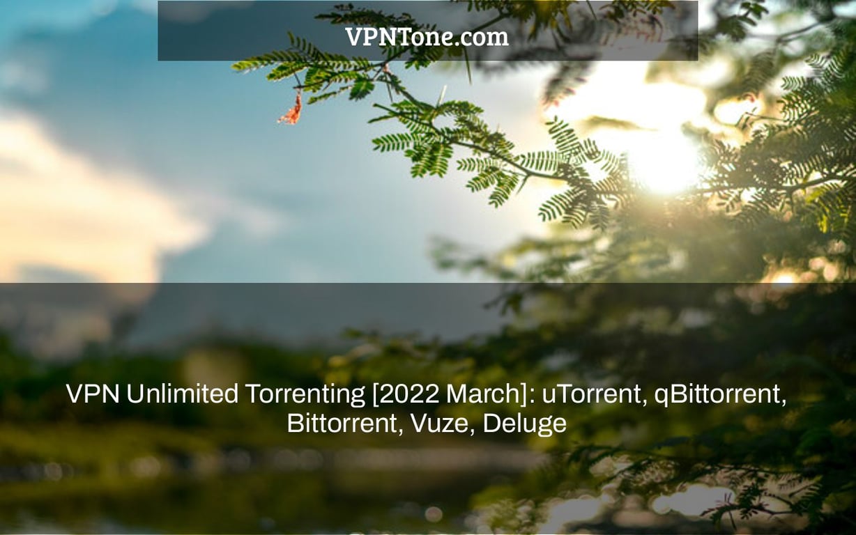VPN Unlimited Torrenting [2022 March]: uTorrent, qBittorrent, Bittorrent, Vuze, Deluge
