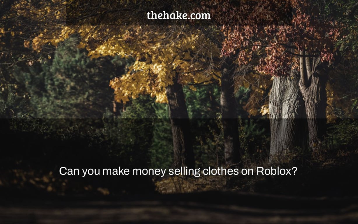 Can you make money selling clothes on Roblox?