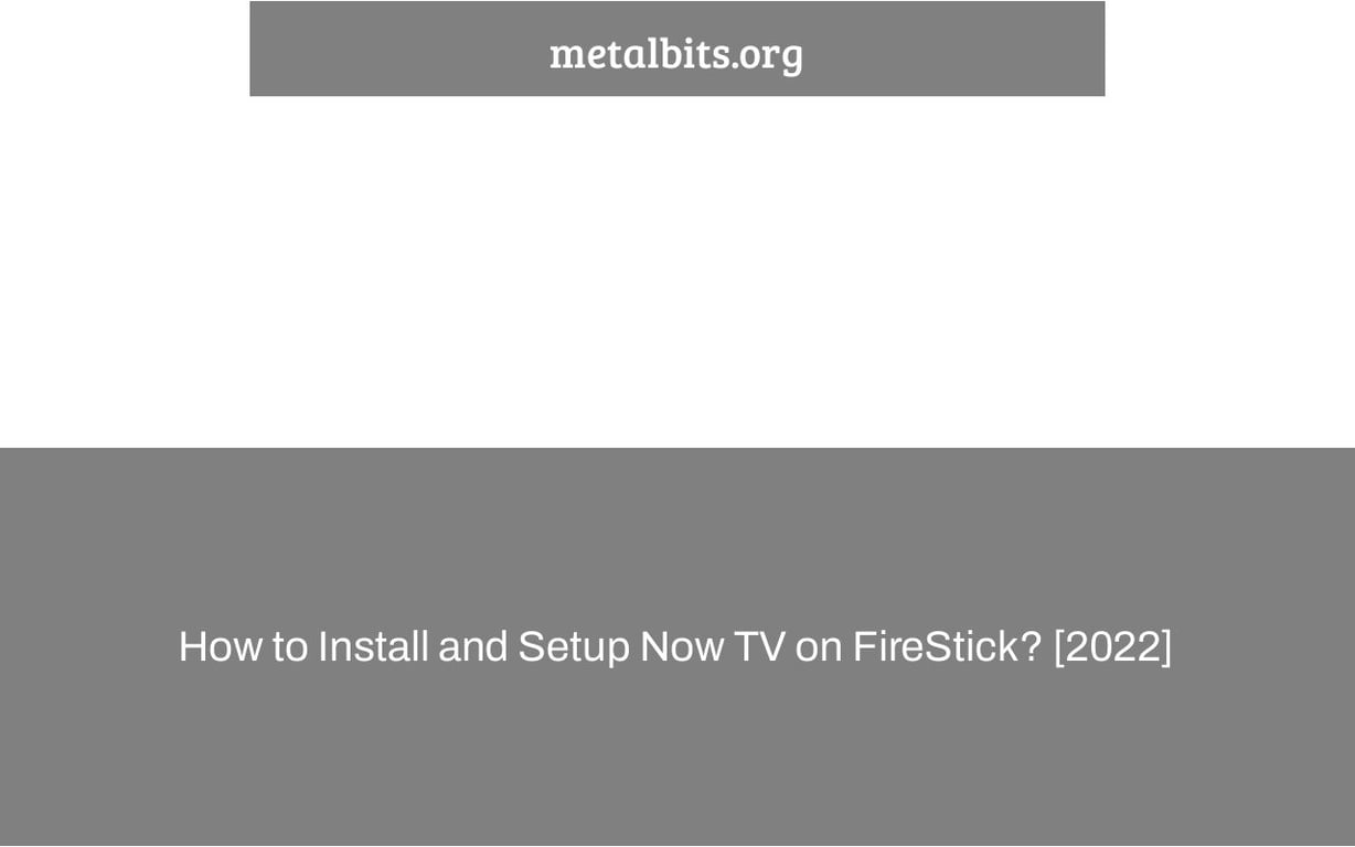 How to Install and Setup Now TV on FireStick? [2022]