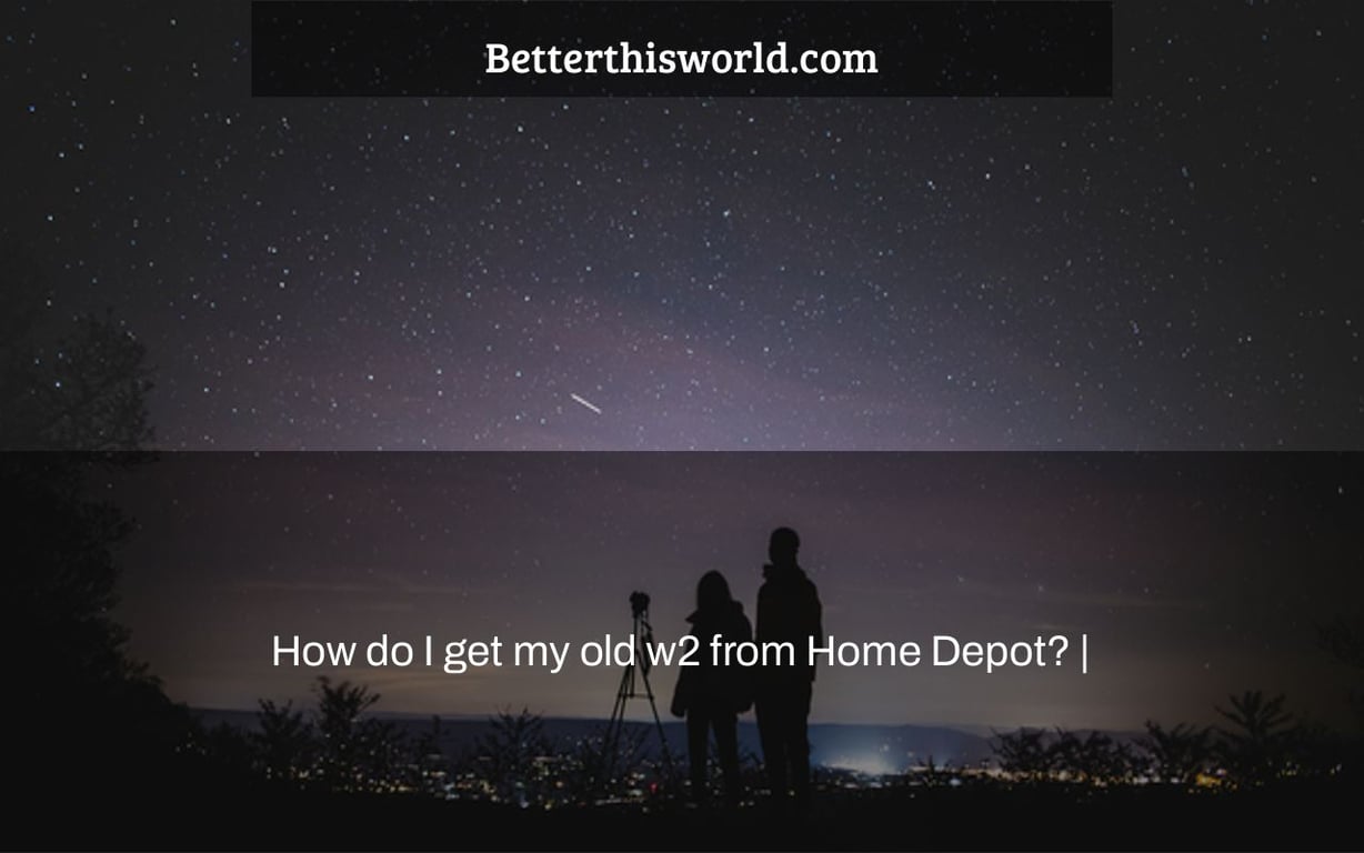 How do I get my old w2 from Home Depot? |
