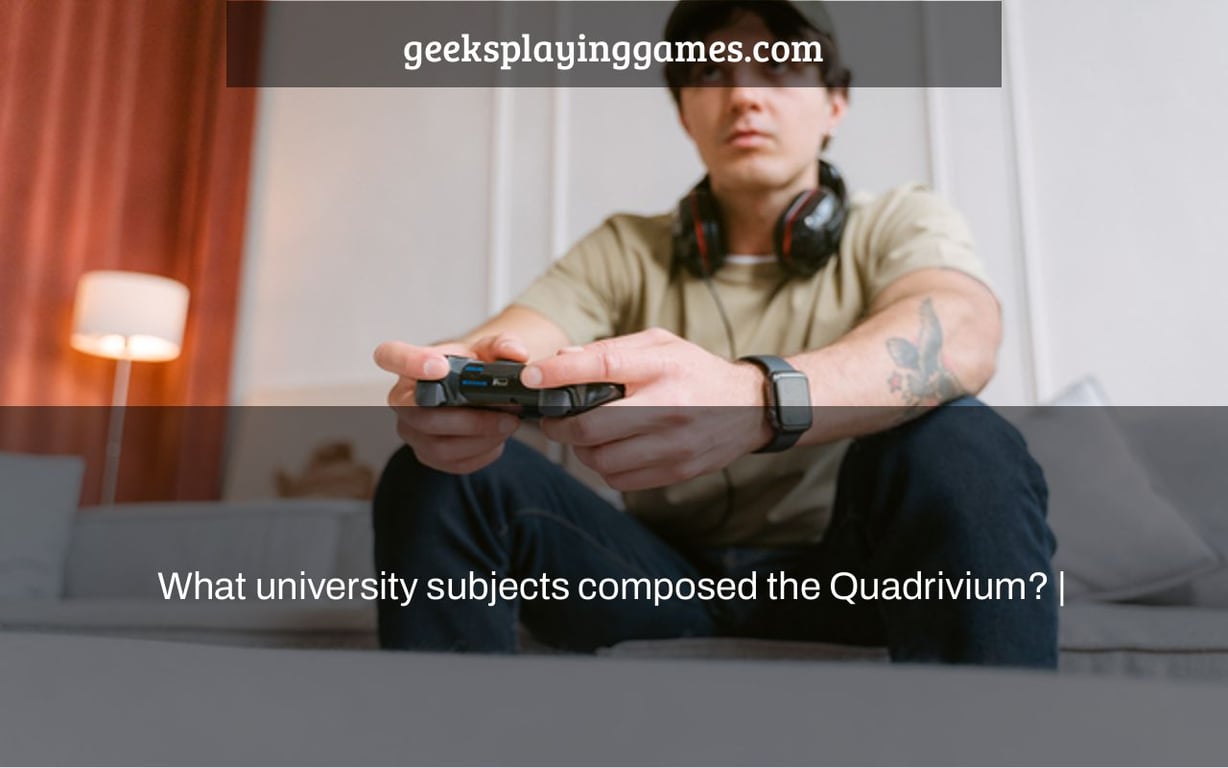 What university subjects composed the Quadrivium? | | geeksplayinggames.com