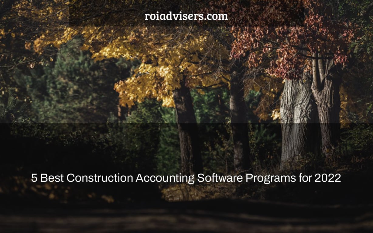 5 Best Construction Accounting Software Programs for 2022