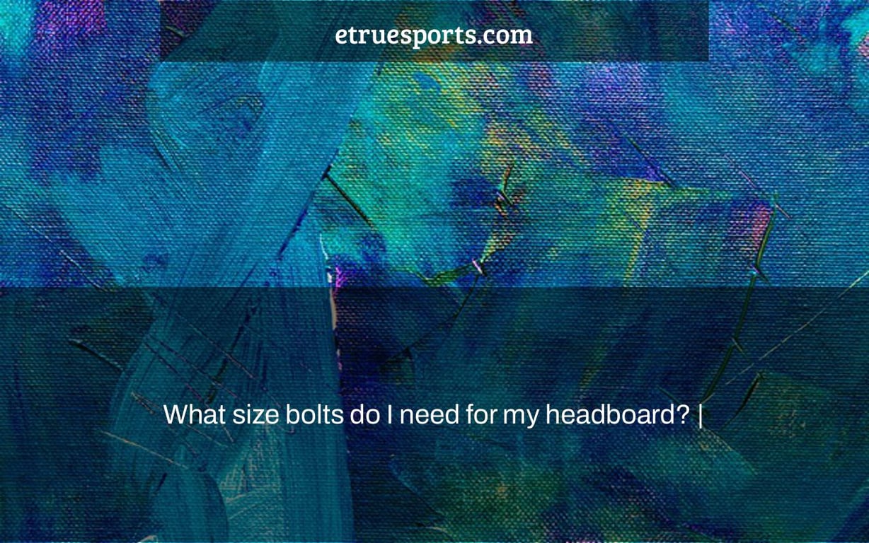 What size bolts do I need for my headboard? |