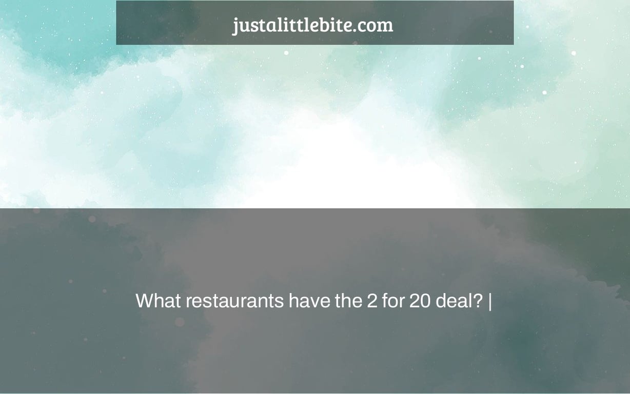 What restaurants have the 2 for 20 deal? |