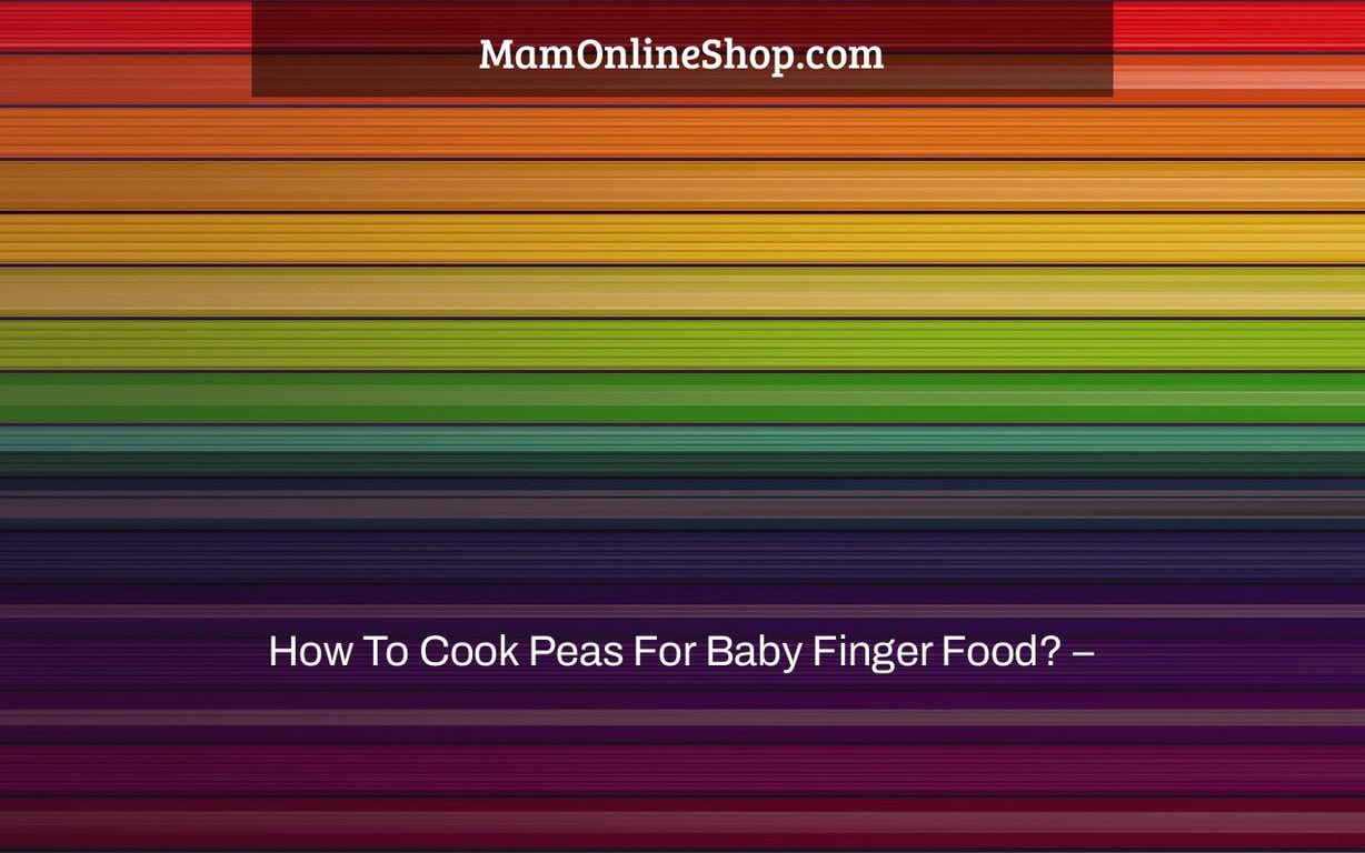 How To Cook Peas For Baby Finger Food? –