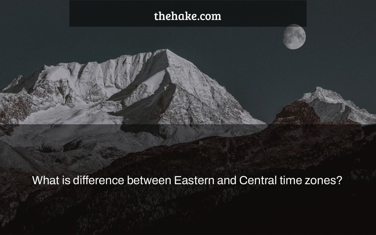 What is difference between Eastern and Central time zones?