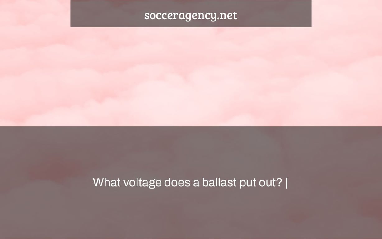 What voltage does a ballast put out? |