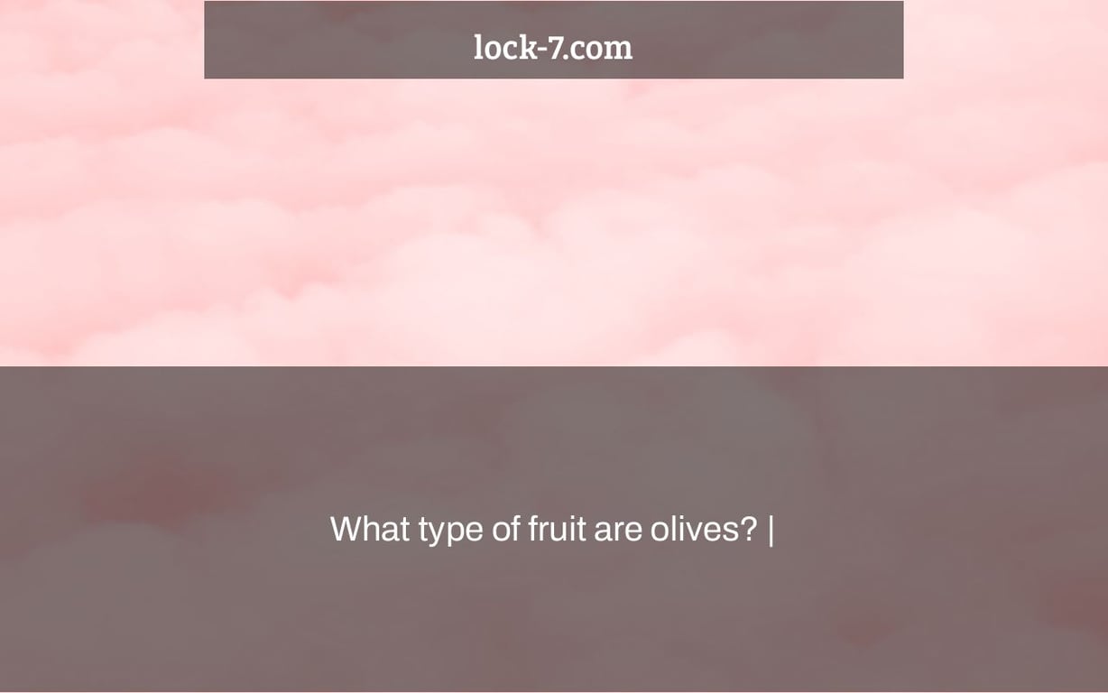 What type of fruit are olives? |