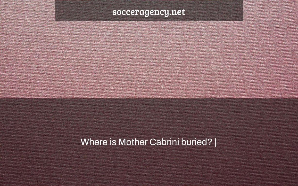 Where is Mother Cabrini buried? |