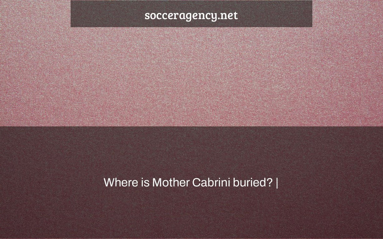 Where is Mother Cabrini buried? |