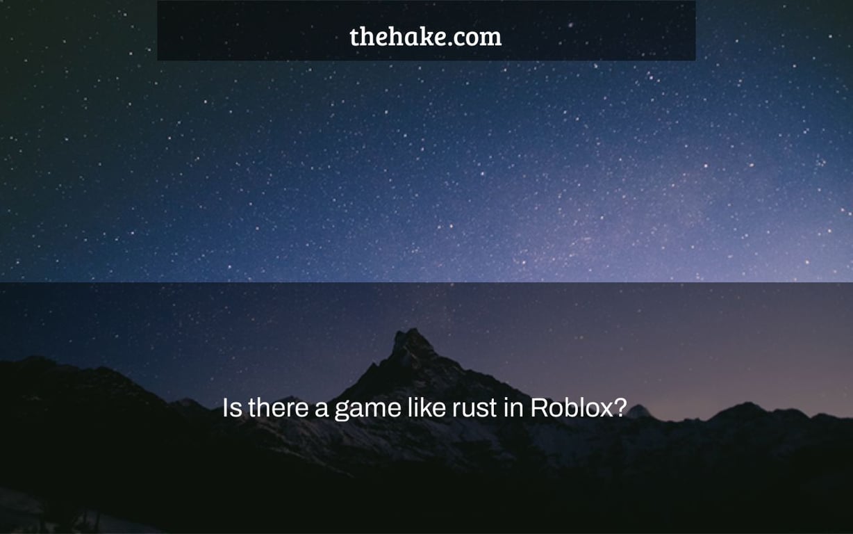 Is there a game like rust in Roblox?