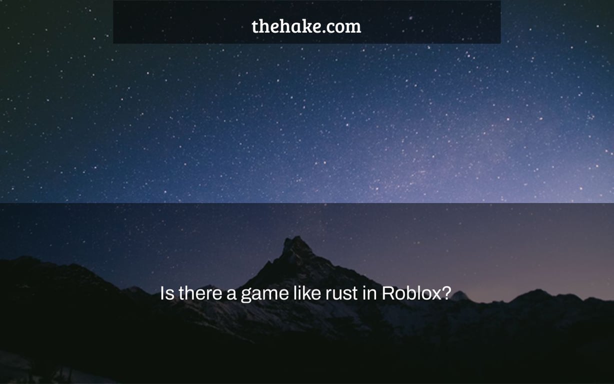 Is there a game like rust in Roblox? - The Hake