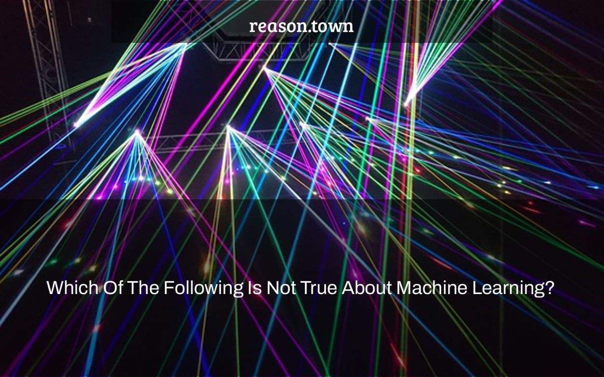 Which Of The Following Is Not True About Machine Learning?
