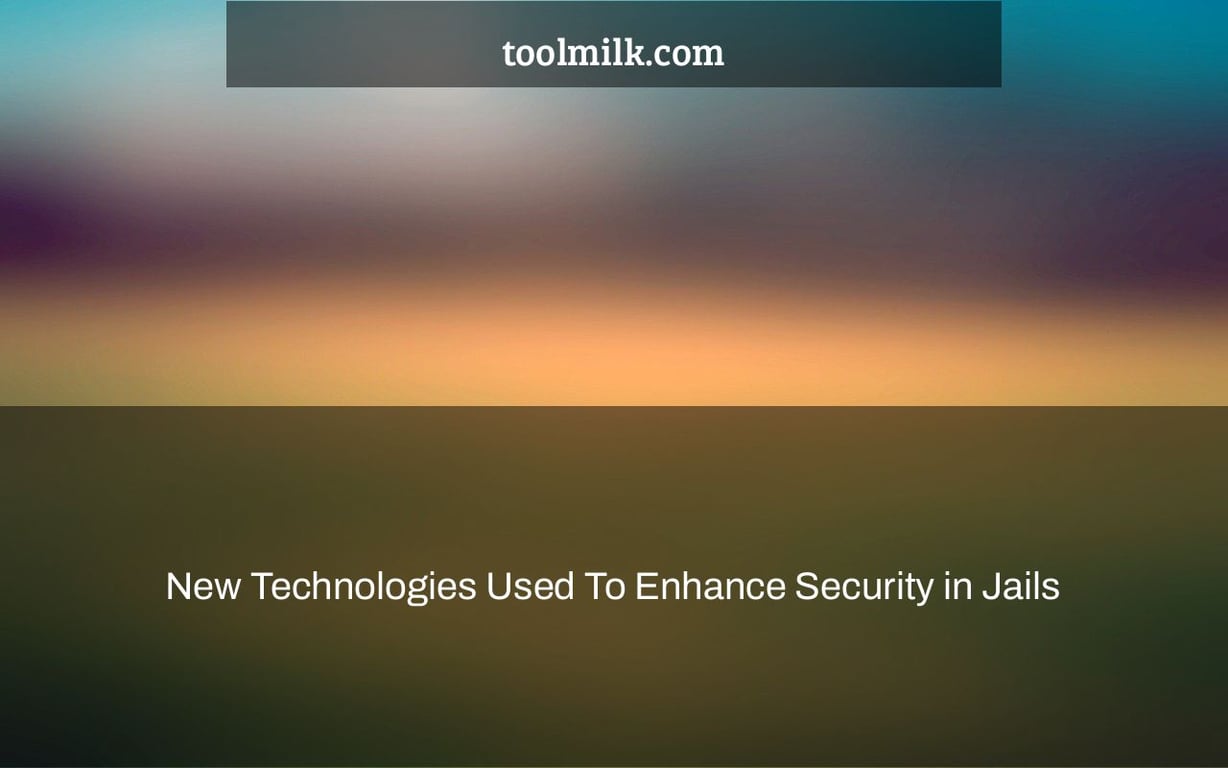 New Technologies Used To Enhance Security in Jails