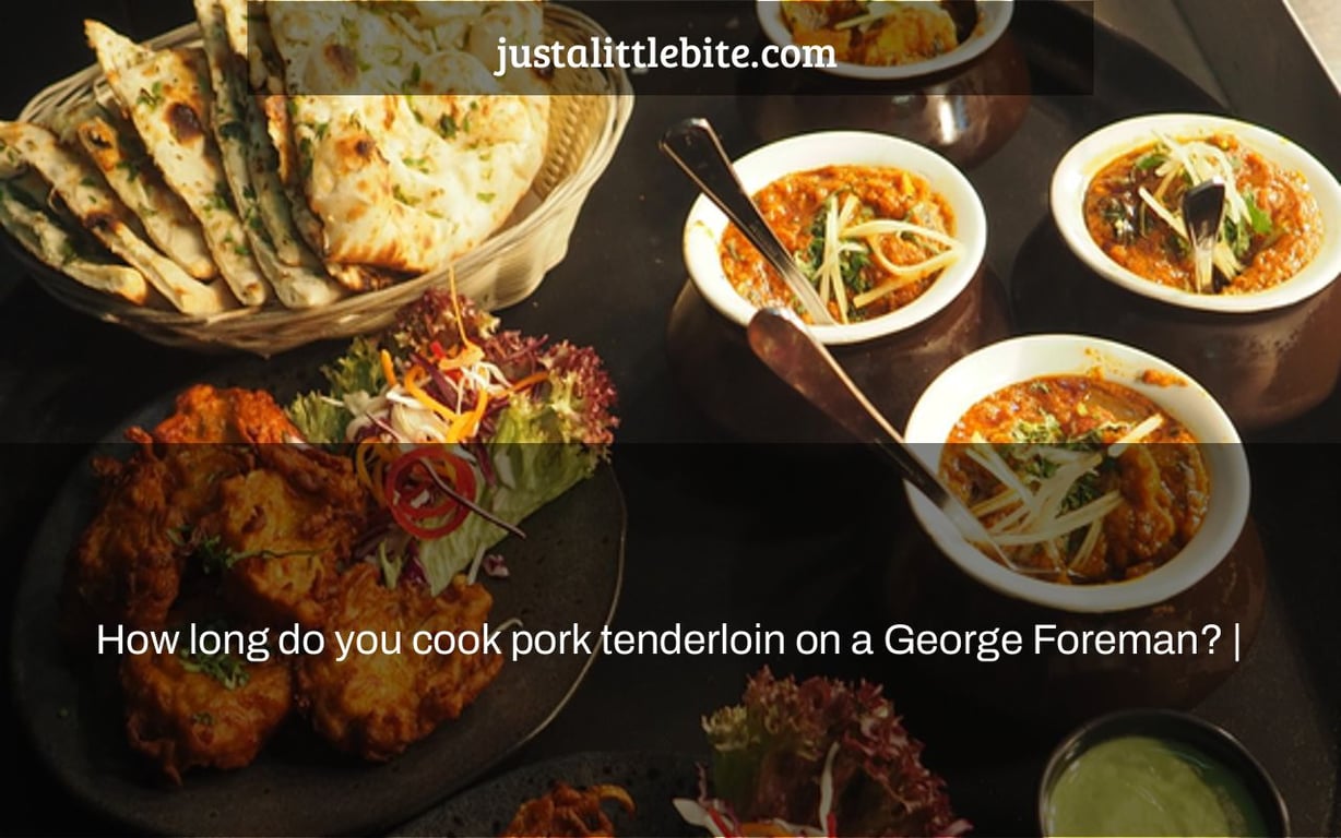 How long do you cook pork tenderloin on a George Foreman? |