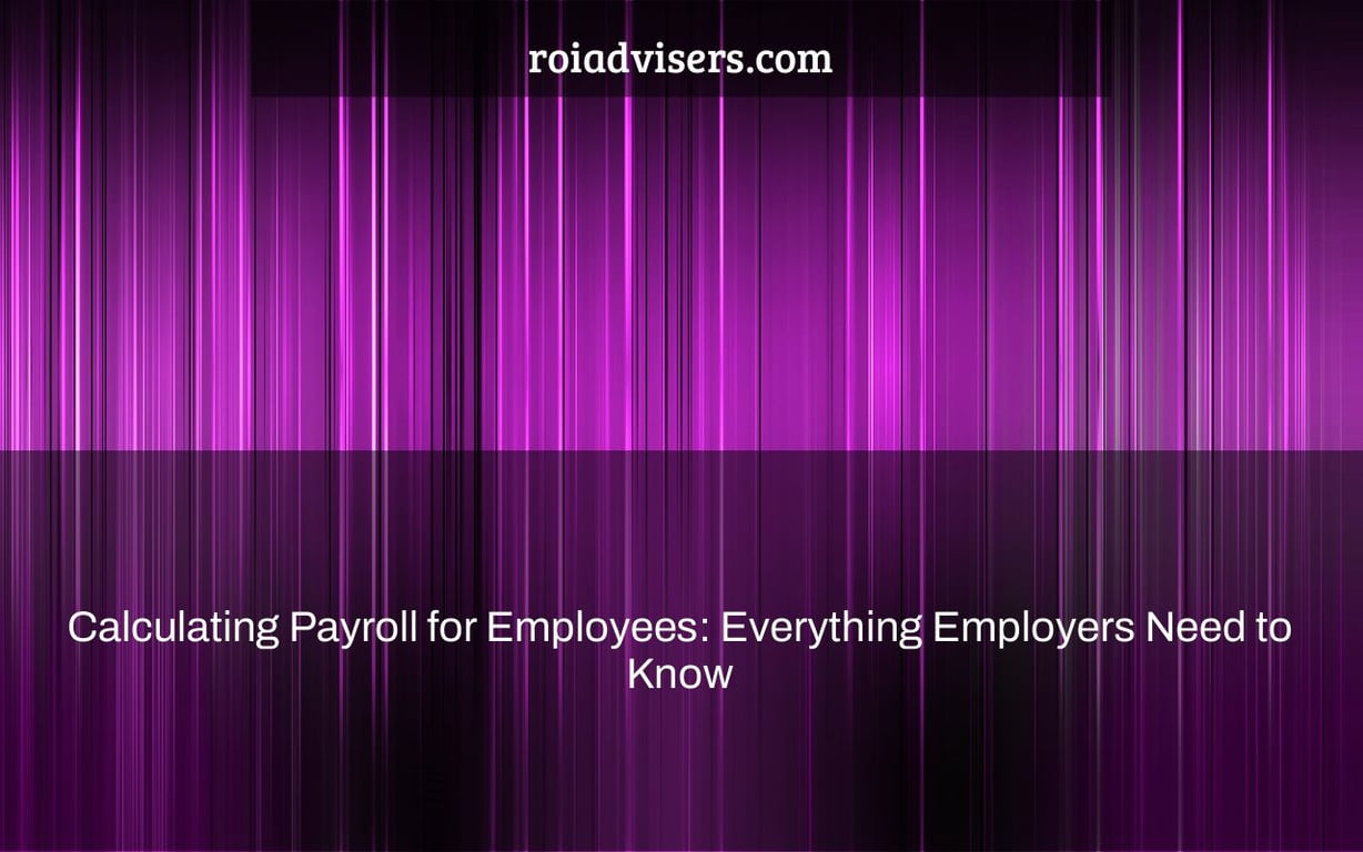 Calculating Payroll for Employees: Everything Employers Need to Know
