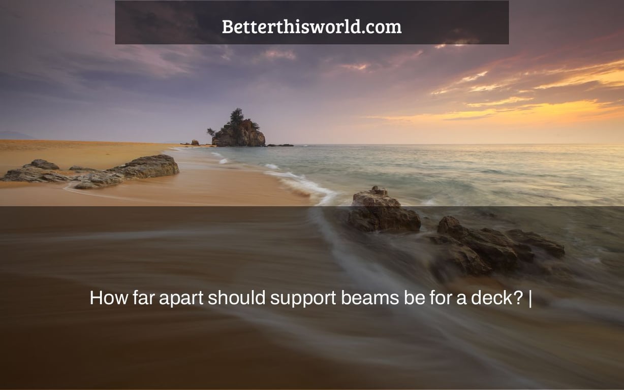 How far apart should support beams be for a deck? |