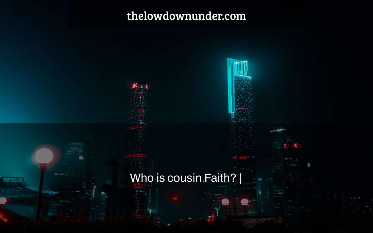 Who is cousin Faith? |