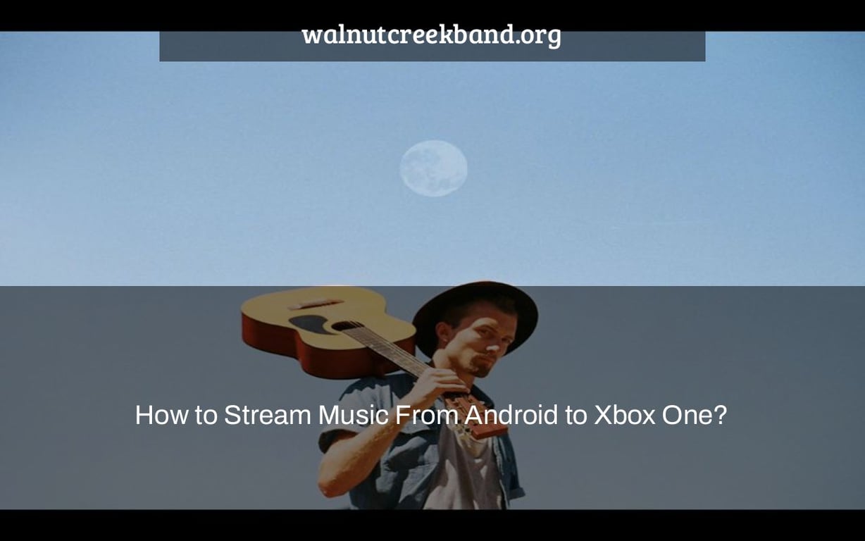 How to Stream Music From Android to Xbox One?