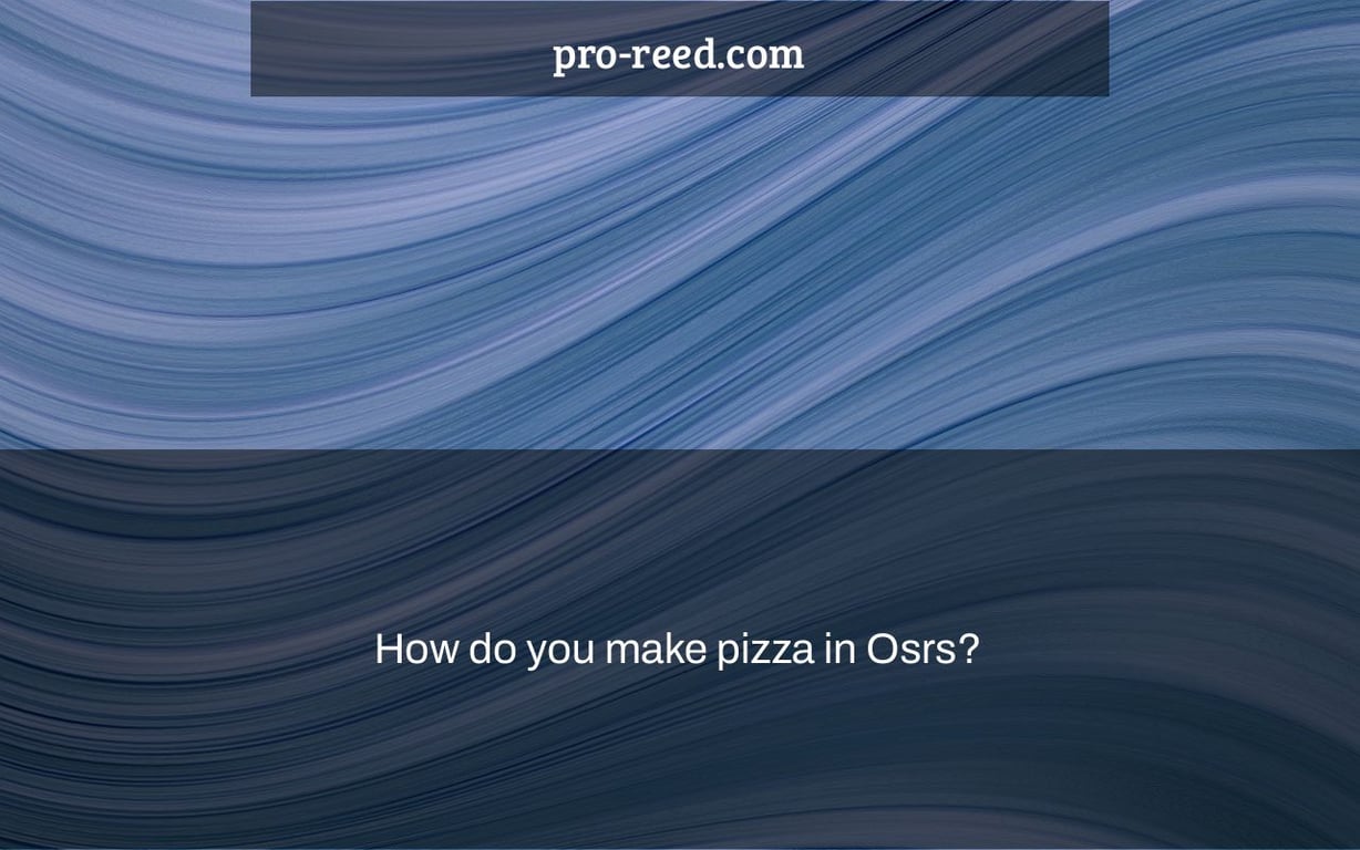 How do you make pizza in Osrs?