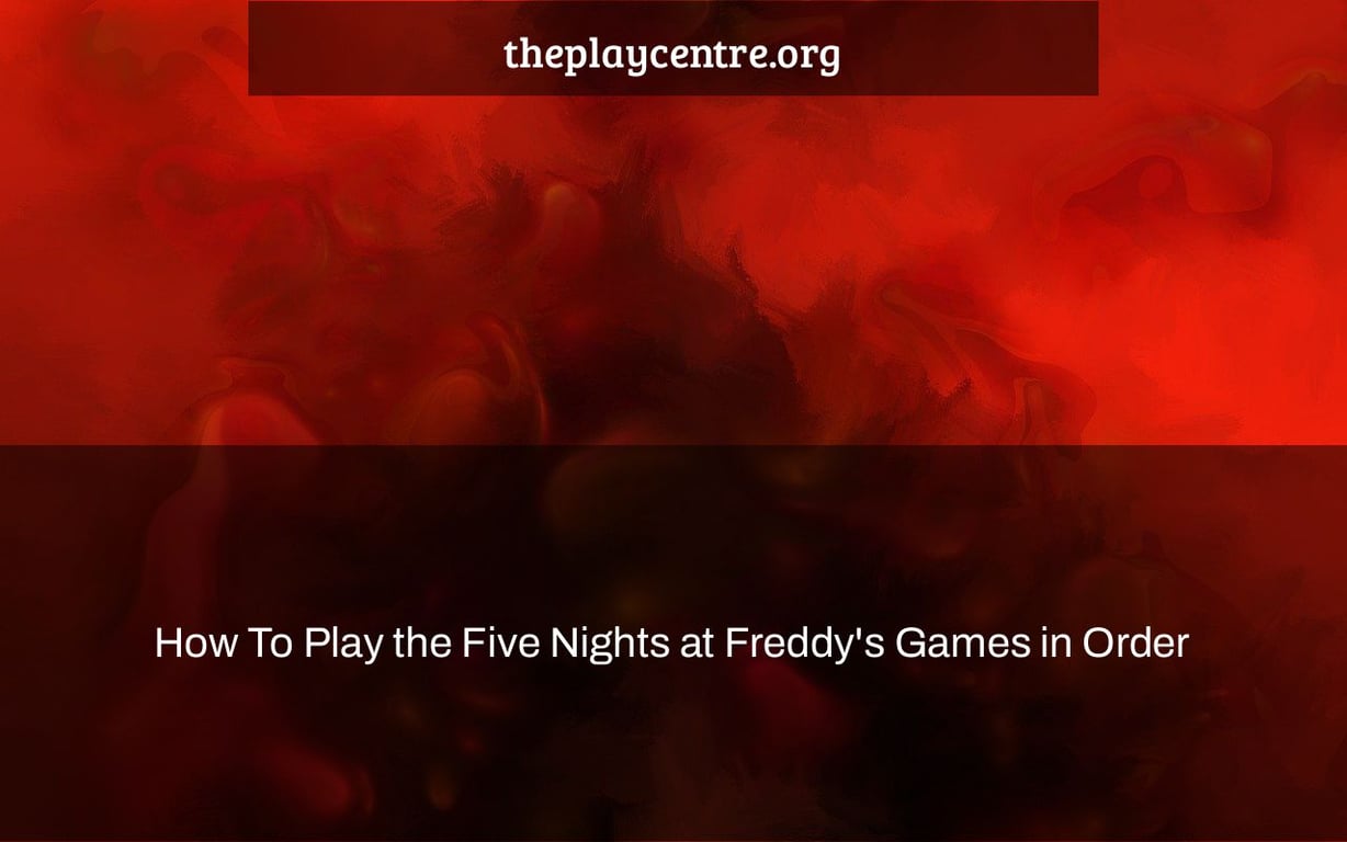 How To Play the Five Nights at Freddy's Games in Order