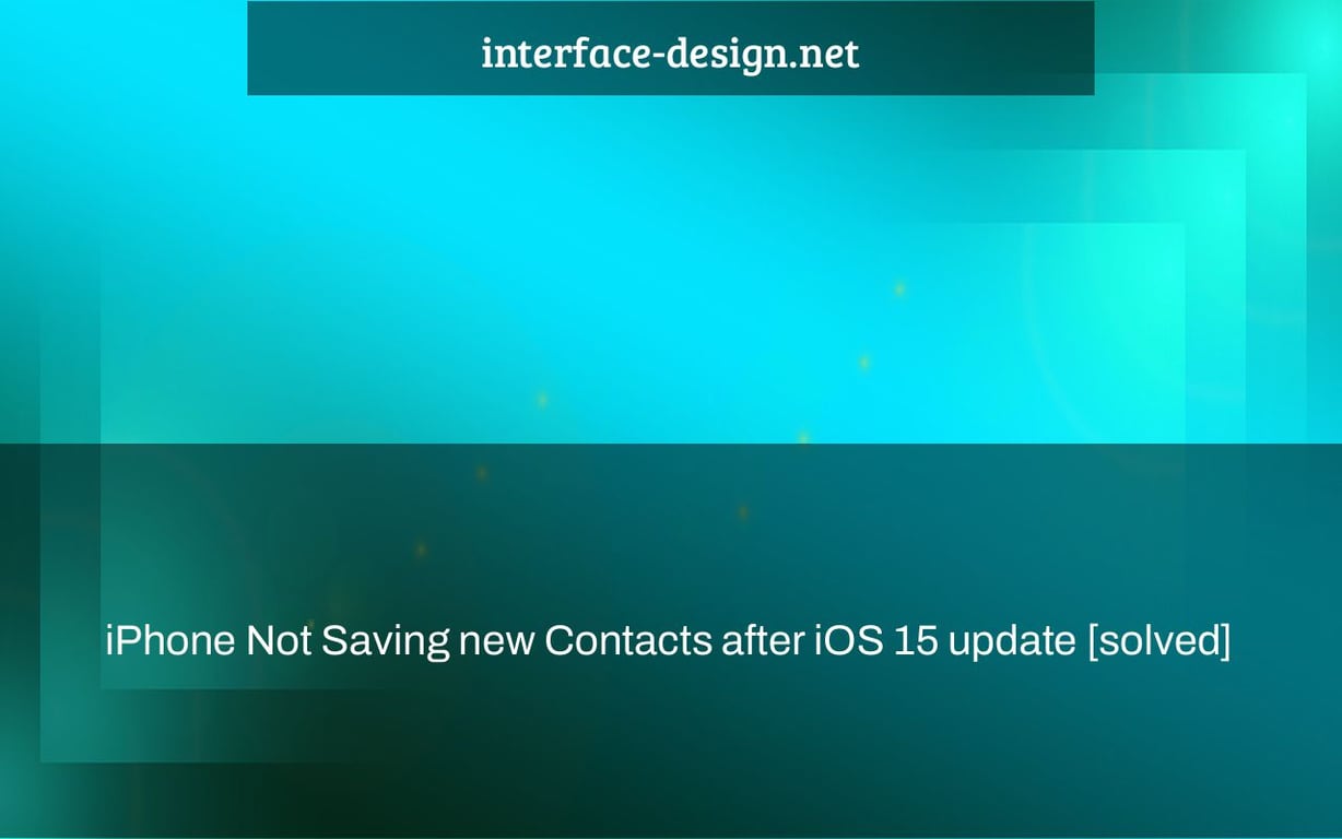 IPhone Not Saving New Contacts After IOS 15 Update solved Interface 