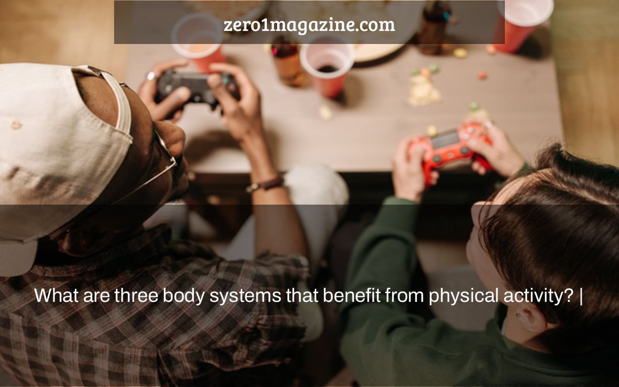 What are three body systems that benefit from physical activity? |