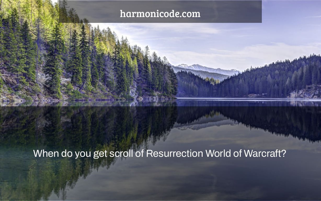 When do you get scroll of Resurrection World of Warcraft?