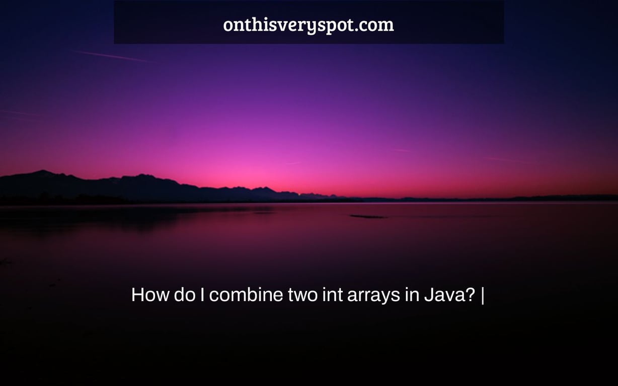 How do I combine two int arrays in Java? |