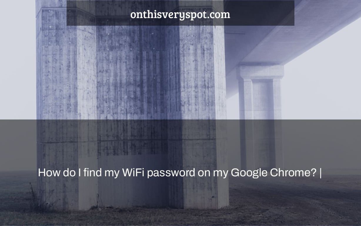 How do I find my WiFi password on my Google Chrome? |