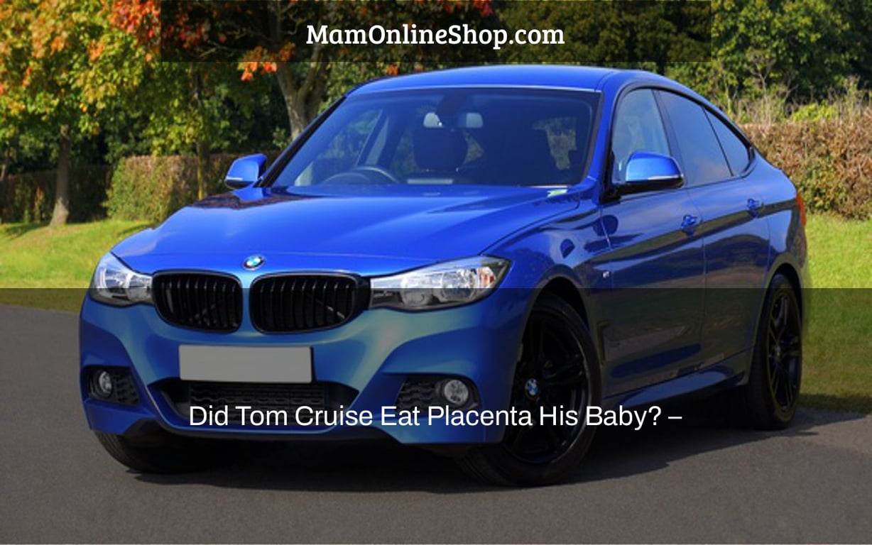 Did Tom Cruise Eat Placenta His Baby? –