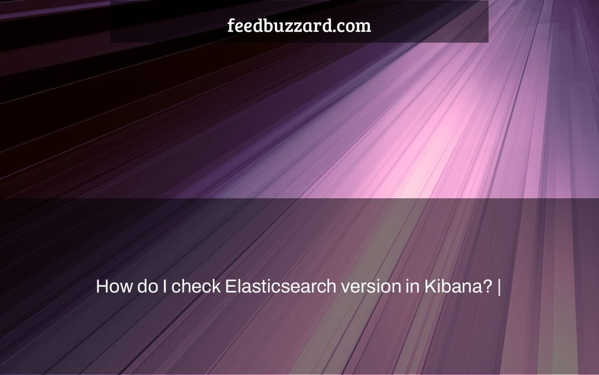 How do I check Elasticsearch version in Kibana? |