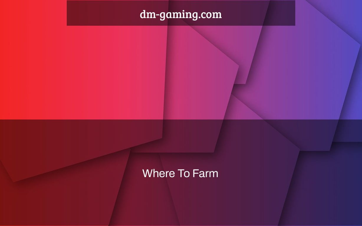 Where To Farm & How To Use Them –