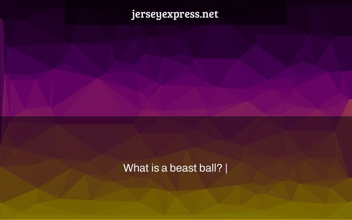 What is a beast ball? |