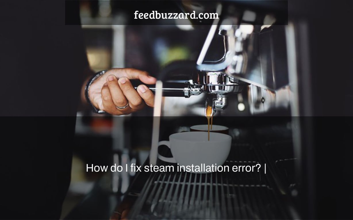 How do I fix steam installation error? |