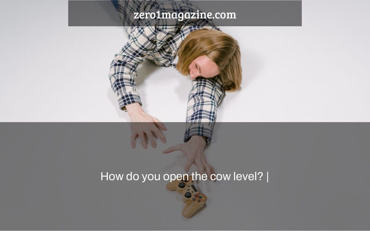 How do you open the cow level? |