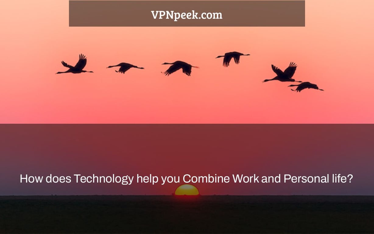 How does Technology help you Combine Work and Personal life?