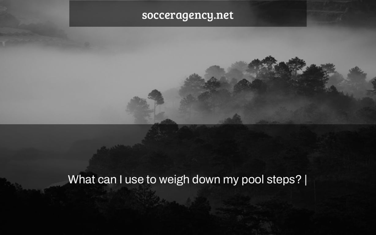 What can I use to weigh down my pool steps? |