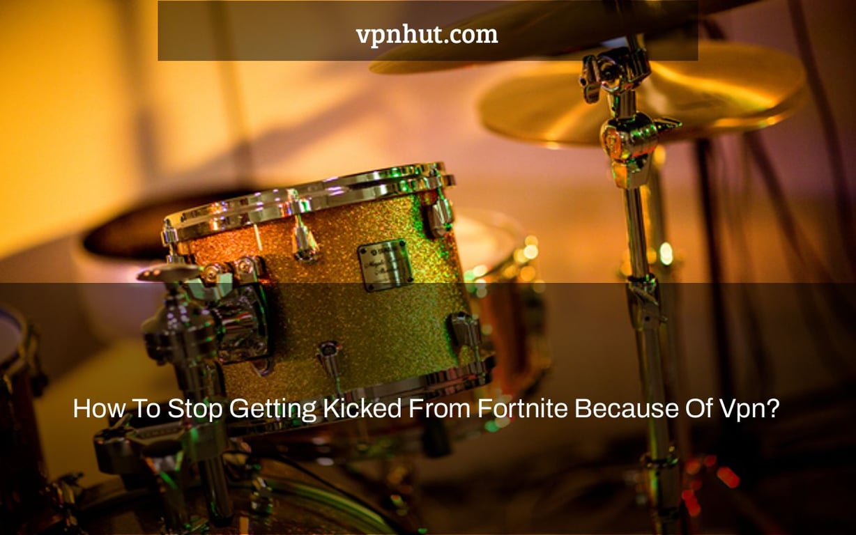 How To Stop Getting Kicked From Fortnite Because Of Vpn?