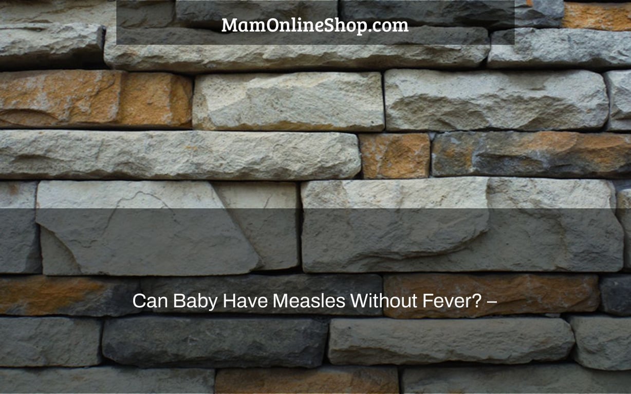 Can Baby Have Measles Without Fever? –