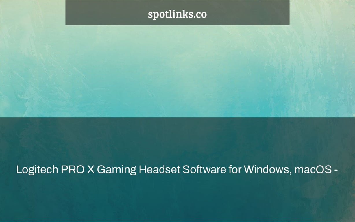 Logitech PRO X Gaming Headset Software for Windows, macOS -