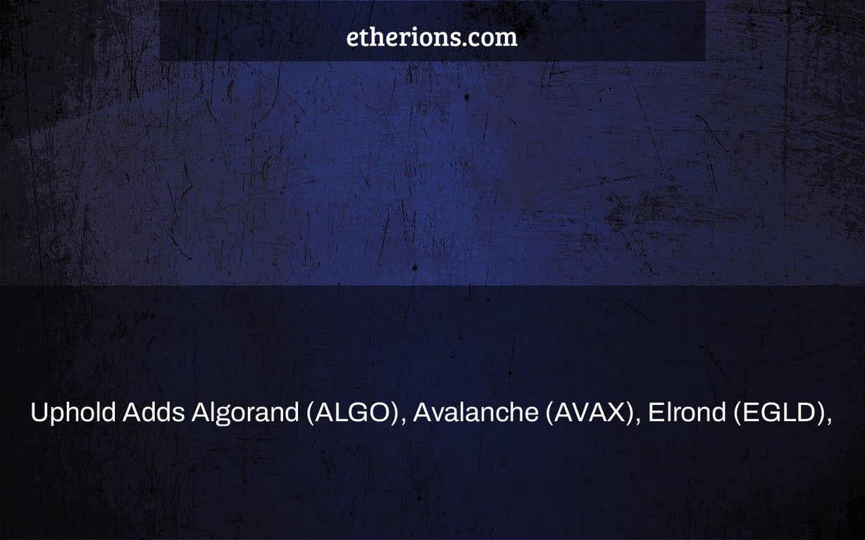 Uphold Adds Algorand (ALGO), Avalanche (AVAX), Elrond (EGLD), & Fantom (FTM) to Trading Platform