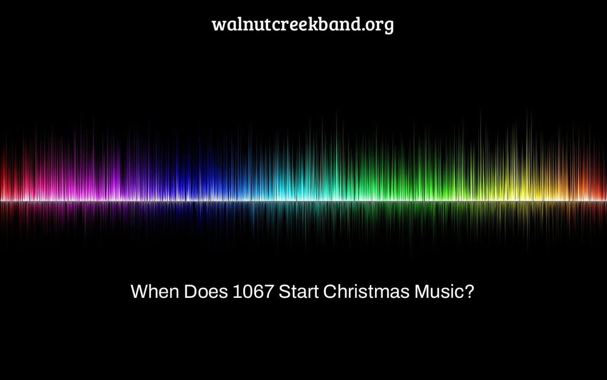 When Does 1067 Start Christmas Music?