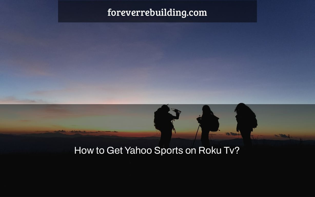 How to Get Yahoo Sports on Roku Tv?